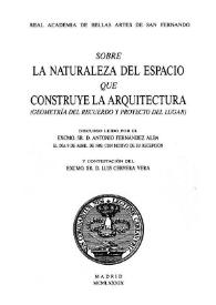 Sobre la naturaleza del espacio que construye la arquitectura (geometría del recuerdo y proyecto del lugar) / discurso leído por Excmo. Sr. D. Antonio Fernández Alba el día 9 de abril de 1989 con motivo de su recepción y contestación del Excmo. Sr. D. Luis Cervera Vera | Biblioteca Virtual Miguel de Cervantes