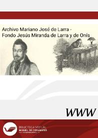 Archivo Mariano José de Larra - Fondo Jesús Miranda de Larra y de Onís | Biblioteca Virtual Miguel de Cervantes