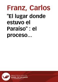 "El lugar donde estuvo el Paraíso" : el proceso creativo / Carlos Franz | Biblioteca Virtual Miguel de Cervantes