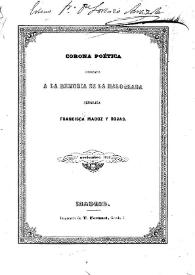 Corona poética dedicada a la memoria de la malograda señorita Francisca Madoz y Rojas / por las señoras Coronado y Morejón [et al.] | Biblioteca Virtual Miguel de Cervantes