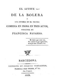 El ajuste de la bolera o una intriga en el teatro : comedia en prosa en tres actos / original de Francisca Navarro | Biblioteca Virtual Miguel de Cervantes