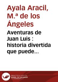 Aventuras de Juan Luis : historia divertida que puede ser útil (1781) de Diego Ventura Rejón y Lucas / M.ª de los Ángeles Ayala | Biblioteca Virtual Miguel de Cervantes