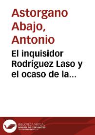 El inquisidor Rodríguez Laso y el ocaso de la Inquisición valenciana (1814-1820) / Antonio Astorgano Abajo | Biblioteca Virtual Miguel de Cervantes