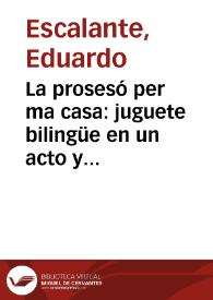 La prosesó per ma casa : juguete bilingüe en un acto y en verso / original de Eduardo Escalante | Biblioteca Virtual Miguel de Cervantes