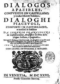 Dialogos apazibles : = Dialoghi piacevoli / compuestos en castellano y traduzidos en toscano = composti in castigliano e tradòtti in toscàno da Lorenzo Franciosini ... | Biblioteca Virtual Miguel de Cervantes