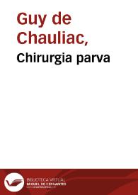 Chirurgia parva / Guido de Cauliaco. Chirurgia cum cauteriis (latine)   Abulcasis; a Gerardo Cremonensi translata. De oculis   Jesus (Filius Hali). De oculis   Canamusalus de Baldach. | Biblioteca Virtual Miguel de Cervantes