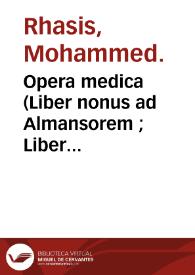 Opera medica (Liber nonus ad Almansorem ; Liber divisionum ; De aegritudinibus iuncturarum ; De aegritudinibus puerorum ; Aphorismi ; Antidotarium ; De praeservatione ab aegritudine lapidis ; Introductorium medicinae ; De sectionibus, cauteris et ventosis ; Synonyma ; De proprietatibus sexaginta animalium) / Mohammed Rhasis. Aphorismi secundum doctrinam Galeni   Maimónides. Aphorismi   Mesué. Prognosticorum liber intitulatus Liber secretorum; De medicorum astrologia, sive De esse aegrorum secundum lunam; Aphorismi ex capsa eburnea, seu Liber veritatis; De pharmaciis, sive De remediis purgantibus; De insomniis   Seudo-Hipócrates. De natura hominis sive De elementis; De aere, aqua et regionibus   Hipócrates. De curatione lapidis  Avenzoar. | Biblioteca Virtual Miguel de Cervantes