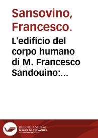 L'edificio del corpo humano di M. Francesco Sandouino : nel quale breuemente se descriuono le qualita del corpo dello huomo & le potentie del l'anima... | Biblioteca Virtual Miguel de Cervantes