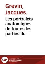 Les portraicts anatomiques de toutes les parties du corps humain, gravez en taille douce : ensemble l'Abbregé d'André Vesal, et l'explication d'iceux, accompagnee d'une declaration anatomique / par Iacques Grevin... | Biblioteca Virtual Miguel de Cervantes