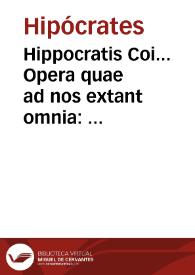 Hippocratis Coi... Opera quae ad nos extant omnia : cum accesione Hippocratis De hominis structura libri..., recens illustrata cum argumentis in singulos libros, tum indice insuper copiosissimo, per Ioan. Culma[n] Geppingen[n]. nunc primu[m] editis... | Biblioteca Virtual Miguel de Cervantes