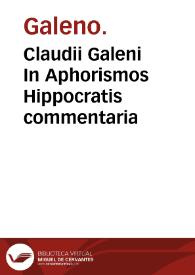 Claudii Galeni In Aphorismos Hippocratis commentaria / ex interpretatione Anutii Foesii  Gulielmi Plantii, cum annotationibus eiusdem. | Biblioteca Virtual Miguel de Cervantes