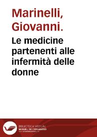 Le medicine partenenti alle infermità delle donne / scritte per M. Giouanni Marinello, nuouamente da lui ampliate & ricorrete ... | Biblioteca Virtual Miguel de Cervantes