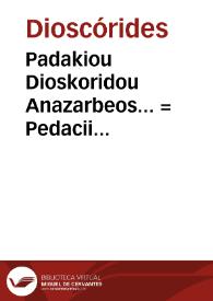 Padakiou Dioskoridou Anazarbeos... = Pedacii Dioscoridae anazarbei De medica materia libri V : De letalibus venenis, eorumque pr[a]ecautione & curatione, de cane rabido deq[ue] notis quae morsus'ue animalium venenum relinquentium sequuntur, deq[ue] eorum curatione lib. vnus / interprete Marcello Vergilio..., eiusdem Marcelli Vergilii hosce Dioscoridis libros comme[n]tarii... | Biblioteca Virtual Miguel de Cervantes