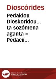 Pedakiou Dioskoridou... ta sozómena aganta = Pedacii Dioscoridis Anazarbei Opera quae extant omnia : addita sunt ad calcem eiusdem interpretis Scholia... / ex noua interpretatione Jani-Antonii Saraceni... | Biblioteca Virtual Miguel de Cervantes