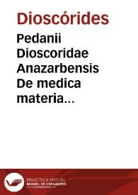 Pedanii Dioscoridae Anazarbensis De medica materia libri V : Dioscoridae De bestiis venenum eiaculantibus et letalibus medicamentis libri II ; eiusdem Iani Cornarii in eosdem libros Expositionum libri II... / Iano Cornario... interprete; eiusdem Iani Cornarii emblemata, singulis capitibus adiecta | Biblioteca Virtual Miguel de Cervantes