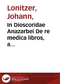 In Dioscoridae Anazarbei De re medica libros, a Virgilio Marcello versos, scholia noua / Ioanne Lonicero autore... | Biblioteca Virtual Miguel de Cervantes