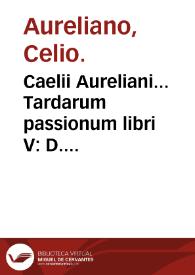 Caelii Aureliani... Tardarum passionum libri V : D. Oribasii... Euporiston lib. III, Madicinae componen. lib. I, Curationum lib. I, Trochiscoru[m] confect[iones] lib. I. | Biblioteca Virtual Miguel de Cervantes