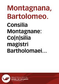 Consilia Montagnane : Co[n]silia magistri Bartholomaei Montagnane ; Tracta[us] tres de balneis patauinis. De co[m]positione [et] dosi medicinaru[m]. Antidotarium eiusdem ; Co[n]silia domini Antonii Cermisoni. | Biblioteca Virtual Miguel de Cervantes