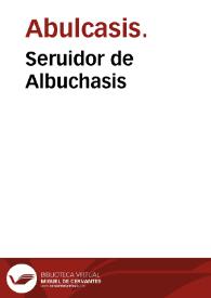 Seruidor de Albuchasis / [trasladado del arabigo en latin por Simon Genoues siendo Abraam judio de Tortona interprete; agora nueuamente trasladado y corregido del latin en la lengua vulgar castellana por... Alonso Rodriguez de Tudela] | Biblioteca Virtual Miguel de Cervantes