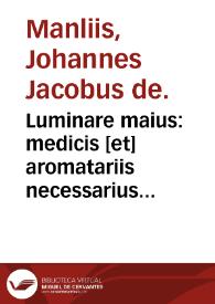 Luminare maius : medicis [et] aromatariis necessarius ; Lumen apothecarioru[m] admodu[m] vtilis ; item Thesaurus aromatoriorum non minus vtilis q[uam] necessarius... | Biblioteca Virtual Miguel de Cervantes