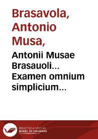 Antonii Musae Brasauoli... Examen omnium simplicium medicamentorum quorum in officinis vsus est : Addita sunt insuper Aristotelis Problemata quae ad stirpium genus & oleracea pertinent. | Biblioteca Virtual Miguel de Cervantes