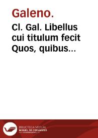 Cl. Gal. Libellus cui titulum fecit Quos, quibus & quando purgare oporteat : cui accessit materia & forma medicamentorum... eodem autore. / a Sebastiano Coquillato Scipione in linguam Latinam conuersus, eiusdemq[ue] commentariis illustratus | Biblioteca Virtual Miguel de Cervantes