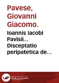 Ioannis Iacobi Pavisii... Disceptatio peripatetica de accretione... | Biblioteca Virtual Miguel de Cervantes