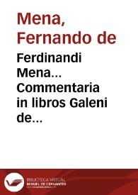 Ferdinandi Mena... Commentaria in libros Galeni de sanguinis missione & purgatione : quibus additur libellus vtillissimus De ratione permiscendi medicamenta, quae passim in vsim veniunt eodem autore... | Biblioteca Virtual Miguel de Cervantes