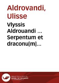 Vlyssis Aldrouandi ... Serpentum et draconu[m] historiae libri duo / Bartholomaeus Ambrosinus ... summo labore opus concinnauit ... cum indice memorabilium nec non uariaru[m] linguaru[m] locupletissimo. | Biblioteca Virtual Miguel de Cervantes