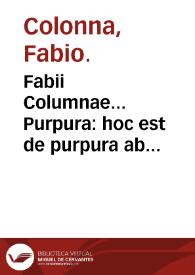 Fabii Columnae... Purpura : hoc est de purpura ab animali testaceo fusa, de hoc ipso animali, aliisque rarioribus testaceis quibusdam... | Biblioteca Virtual Miguel de Cervantes