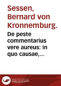 De peste commentarius vere aureus : in quo causae, signa, praesagia, cum vniuersalia tum particularia pestilentis contagii dilucide explicantur... / auctore Bernardo Dessenio Cronenburgio... | Biblioteca Virtual Miguel de Cervantes