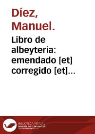 Libro de albeyteria : emendado [et] corregido [et] añadidas el el sesenta [et] nueue preguntas / [trad. por Martín Martínez de Ampiés] | Biblioteca Virtual Miguel de Cervantes