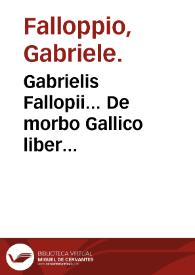 Gabrielis Fallopii... De morbo Gallico liber absolutissimus / a Petro Angelo Agatho... iam in gratiam hominum editus & scholiis marginalibus illustratus...; additus etiam est in calce de eadem materia tractatus Antonii Fracanciani... | Biblioteca Virtual Miguel de Cervantes