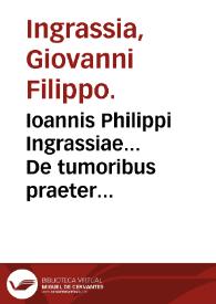 Ioannis Philippi Ingrassiae... De tumoribus praeter naturam tomus primus... | Biblioteca Virtual Miguel de Cervantes