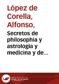 Secretos de philosophia y astrologia y medicina y de las quatro mathematicas sciencias : collegidos de muchos y diuersos autores... / por... Alfonso Lopez de Corella... | Biblioteca Virtual Miguel de Cervantes