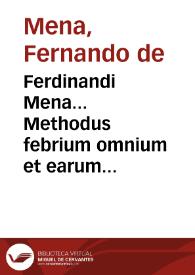 Ferdinandi Mena... Methodus febrium omnium et earum symptomatum curatoria Hispaniae Medicis potissimum ex vsu : accessit Liber de septimestri partu & de purgantibus medicinis, eodem & expositore & enarratore... | Biblioteca Virtual Miguel de Cervantes