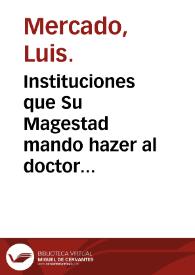 Instituciones que Su Magestad mando hazer al doctor Mercado ... para el aprouechamiento y examen de los algebristas : en las quales se declaran las diferencias que ay de coyunturas ... | Biblioteca Virtual Miguel de Cervantes