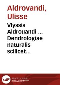 Vlyssis Aldrouandi ... Dendrologiae naturalis scilicet arborum historiae libri duo ... / Ouidius Montalbanus ... opus summo labore collegit, digessit, concinnauit ... | Biblioteca Virtual Miguel de Cervantes