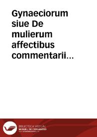 Gynaeciorum siue De mulierum affectibus commentarii Graecorum, Latinorum, Barbarorum, iam olim & nunc recens editorum : in tres tomos digesti... | Biblioteca Virtual Miguel de Cervantes