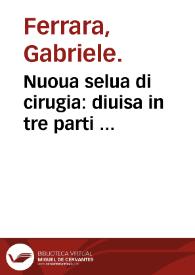 Nuoua selua di cirugia : diuisa in tre parti ... / del R. P. F. Gabriele Ferrara ... | Biblioteca Virtual Miguel de Cervantes