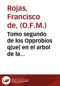 Tomo segundo de los Opprobios q[ue] en el arbol de la Cruz oyo Xpo q[uan]do dixo las siete palabras... / por fr. Fran[cis]co de Rojas... de la Orden del Sr St Francisco. | Biblioteca Virtual Miguel de Cervantes