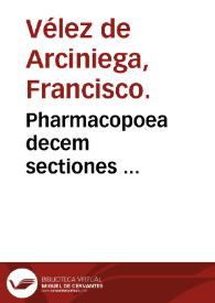 Pharmacopoea decem sectiones ... / Francisco Velez ab Arciniega ... authore ... | Biblioteca Virtual Miguel de Cervantes