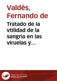 Tratado de la vtilidad de la sangria en las viruelas y otras enfermedades de los muchachos / compuesto por el doctor Valdes ... | Biblioteca Virtual Miguel de Cervantes