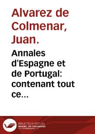 Annales d'Espagne et de Portugal:  contenant tout ce qui s'est passé de plus important dans ces deux royaumes & dans les autres parties de l'Europe de même que dans les Indes orientales & occidentales depuis l'établissement de ces deux monarchies jusqu'à présent: avec la description de tout ce qu'il y a de plus remarquable en Espagne & en Portugal, leur etat present, leurs interets, la forme du gouvernement, l'étendue de leur commerce, &c. / par Don Juan Alvarez de Colmenar; le tout enrichi de cartes geographiques & de très belles figures en taille-douce; Tome quatrieme. | Biblioteca Virtual Miguel de Cervantes