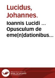 Ioannis Lucidi ... Opusculum de eme[n]dationibus temporum ab orbe condito ad hanc usq[ue] nostram aetatem : iuxta veram ac rectam chronographiam : ex antiquis ac probatissimis authoribus excerptum ... | Biblioteca Virtual Miguel de Cervantes