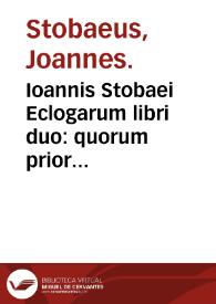 Ioannis Stobaei Eclogarum libri duo : quorum prior Physicas, posterior Ethicas complectitur, nunc primùm Graecè editi / interprete Gulielmo Cantero. Vna & G. Gemisti Plethonis De rebus Peloponnes. orationes duae, eodem Gulielmo Cantero interprete; accessit & alter eiusdem Plethonis libellus Graecus De virtutibus ... | Biblioteca Virtual Miguel de Cervantes