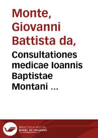 Consultationes medicae Ioannis Baptistae Montani ... / olim quidem Ioannis Cratonis ... opera atque studio correctae ampliataeq[ue] | Biblioteca Virtual Miguel de Cervantes