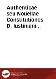 Authenticae seu Nouellae Constitutiones D. Iustiniani ... cum veteri tralatione, Graecis nunc primum apposita ; : additis quae hactenus desiderabantur pluribus constitutionib. / omnia notis ac argumentis illustrata, [et] sedulo recognita Ant. Contio auctore. | Biblioteca Virtual Miguel de Cervantes