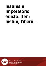 Iustiniani Imperatoris edicta. : Item Iustini, Tiberii ac Leonis Augustorum nouellae constitutiones / Henrico Agylaeo interprete. | Biblioteca Virtual Miguel de Cervantes