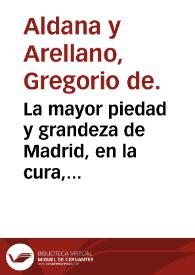 La mayor piedad y grandeza de Madrid, en la cura, sustento y regalo que haze a sus pobres enfermos en los Reales Hospitales de esta Corte ... / por Don Gregorio de Aldana y Arellano ... | Biblioteca Virtual Miguel de Cervantes